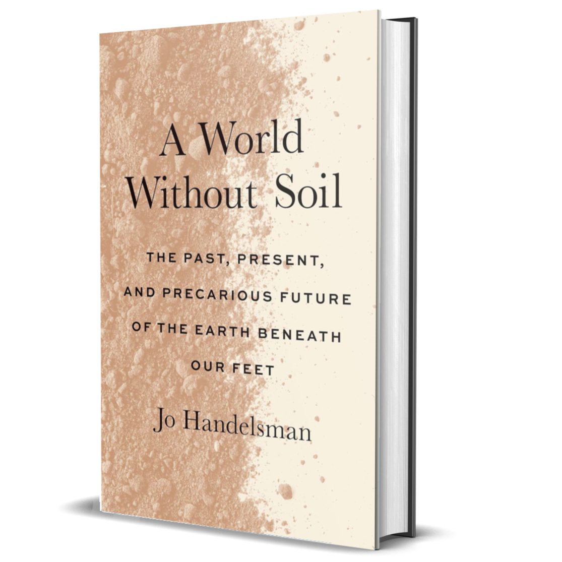 A World Without Soil: The Past, Present, and Precarious Future of the Earth Beneath Our Feet