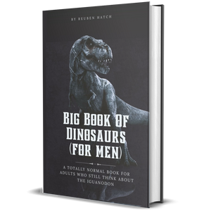 Big Book of Dinosaurs (For Men): A Totally Normal Book for Adults Who Still Think About the Iguanodon