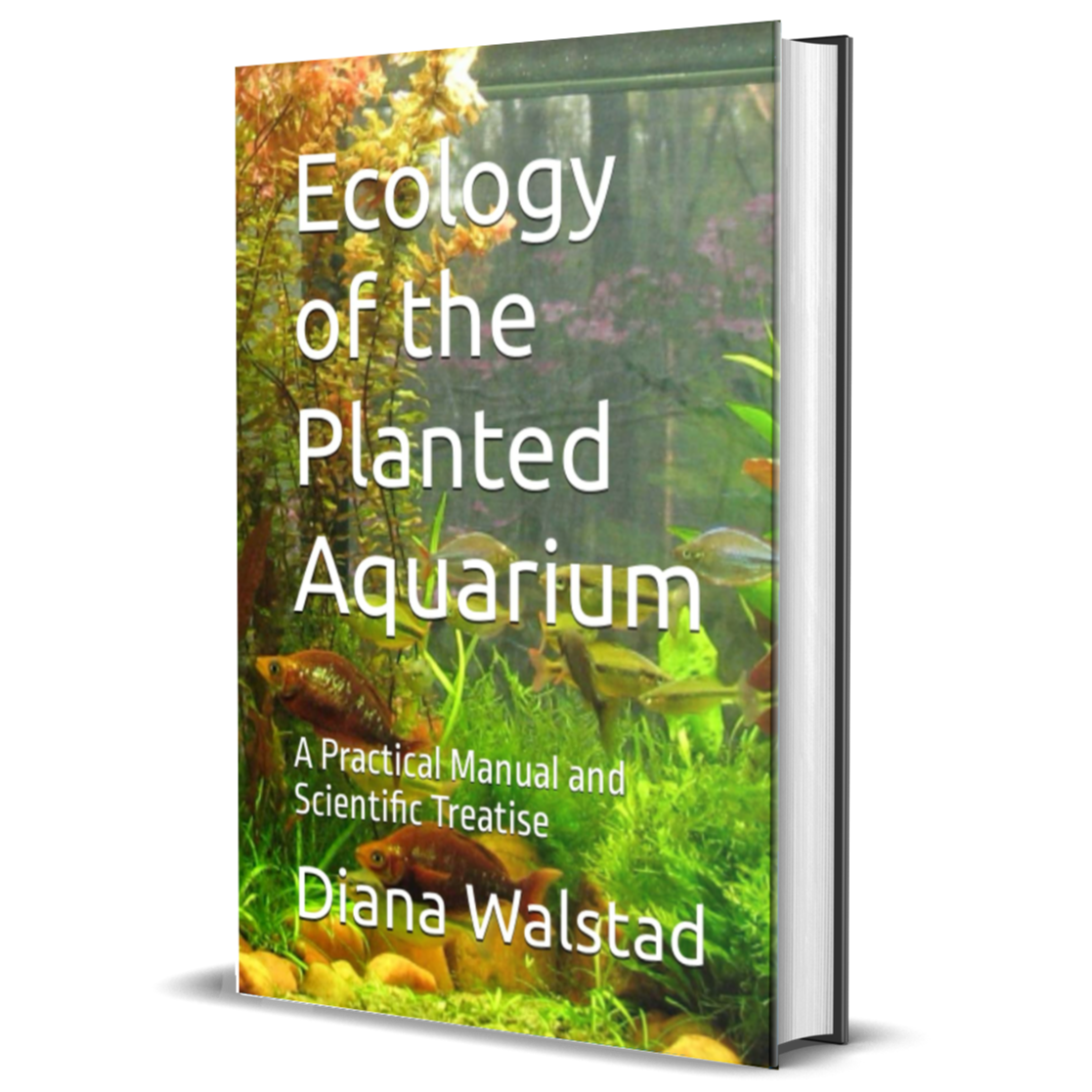 Ecology of the Planted Aquarium: A Practical Manual and Scientific Treatise