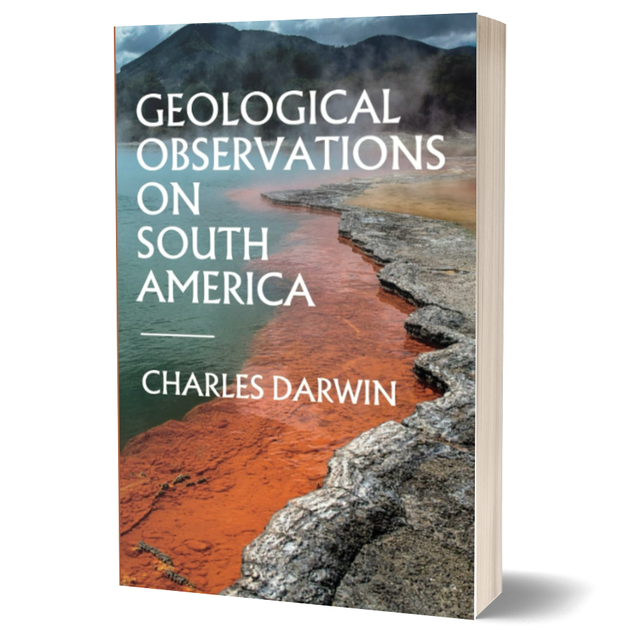 Geological Observations on South America: Darwin’s 1846 Geology Book (Annotated)
