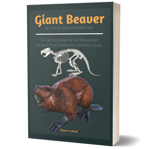 Giant Beaver of the Ice Age: Castoroides – The Untold Story of the Prehistoric Rodent That Shaped Ancient Wetlands (Books About Prehistoric Animals)