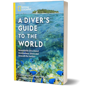 National Geographic A Diver's Guide to the World: Remarkable Dive Travel Destinations Above and Beneath the Surface