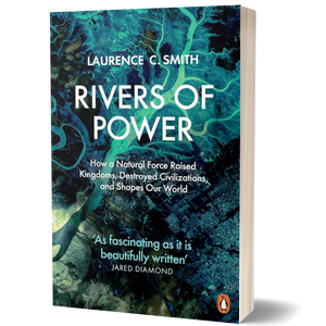 Rivers of Power: How a Natural Force Raised Kingdoms, Destroyed Civilizations, and Shapes Our World