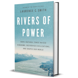 Rivers of Power: How a Natural Force Raised Kingdoms, Destroyed Civilizations, and Shapes Our World