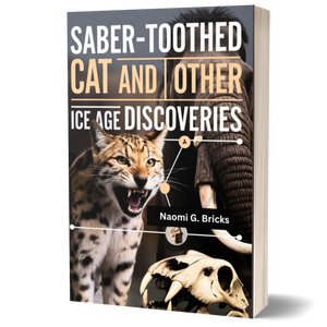 Saber-Toothed Cat and Other Ice Age Discoveries: An Exploration of Mummified Animals and the Lost Ice Age Worlds They Once Roamed (The Evolution of Global Species)