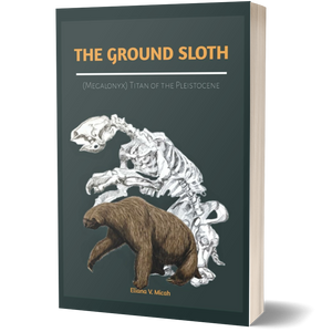 The Ground Sloth (Megalonyx): Titan of the Pleistocene: Exploring the Life, Ecosystem, and Extinction of the Ancient Herbivore of the Ice Age (Books About Prehistoric Animals)