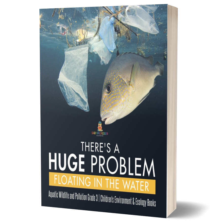 There's a Huge Problem Floating in the Water: Aquatic Wildlife and Pollution Grade 3, Children's Environment & Ecology Books
